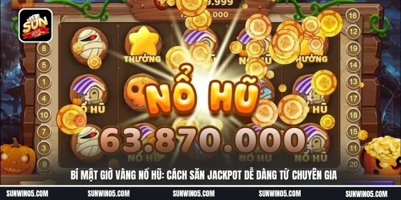 Bí mật giờ vàng nổ hũ: Cách săn Jackpot dễ dàng từ chuyên gia
