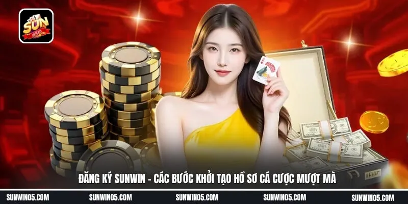 Đăng ký Sunwin - Các bước khởi tạo hồ sơ cá cược mượt mà