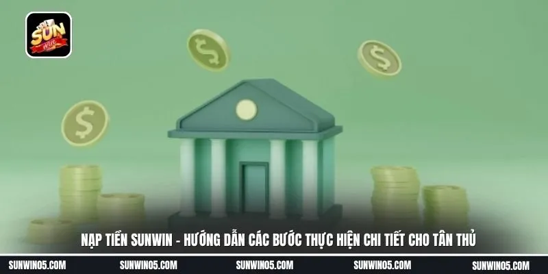 Nạp tiền sunwin - Hướng dẫn các bước thực hiện chi tiết cho tân thủ